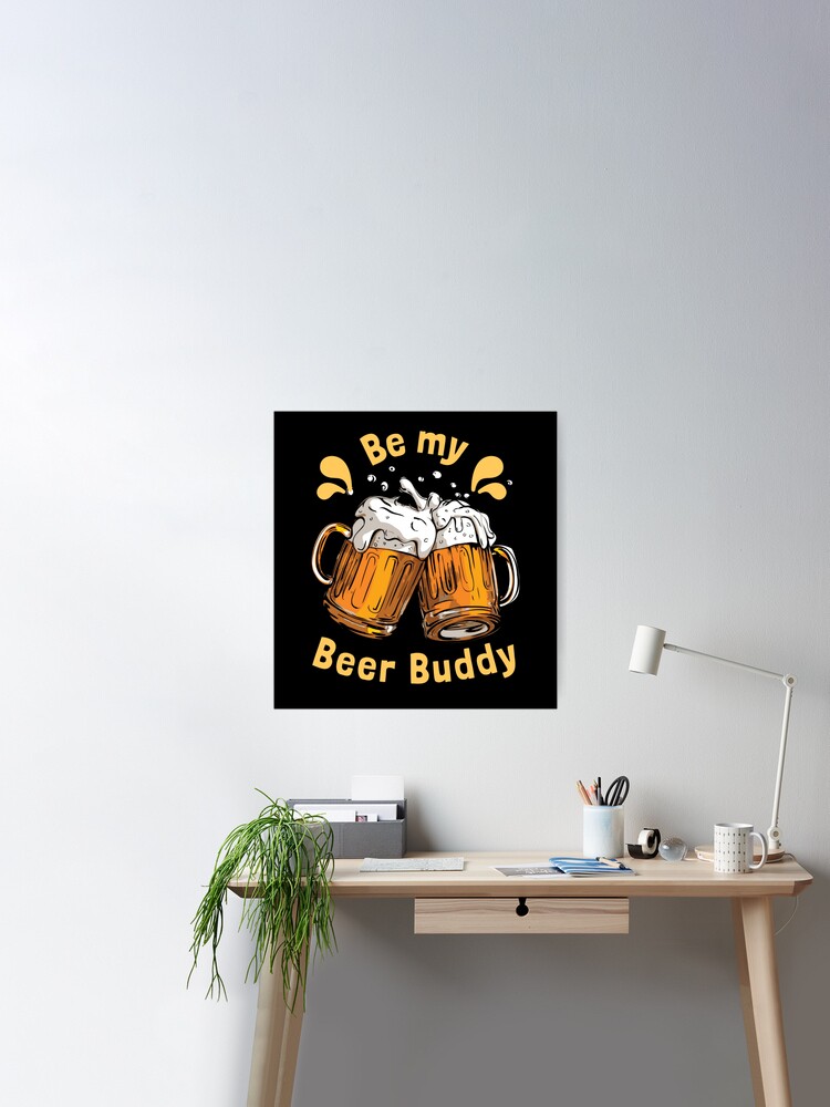 Be my Beer Buddy Poster for Sale by ketankh