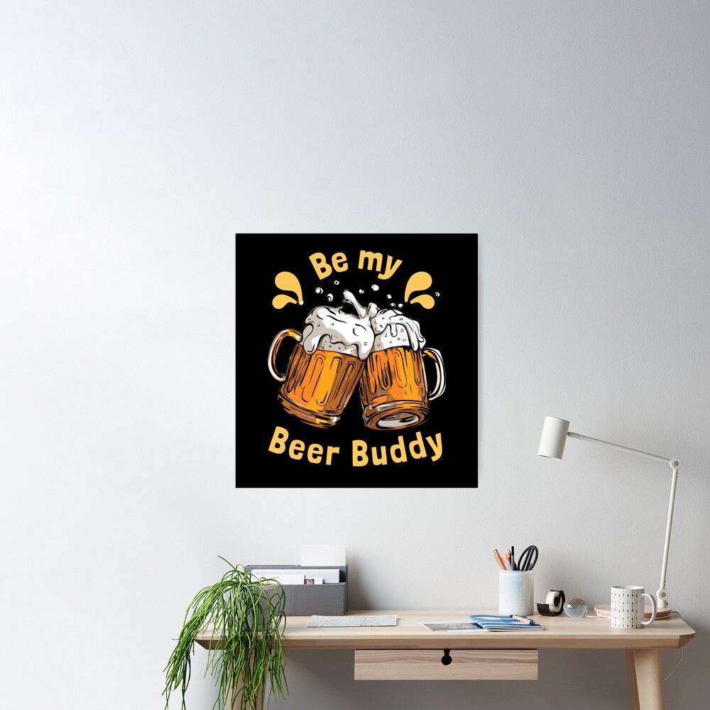 Be my Beer Buddy Poster for Sale by ketankh