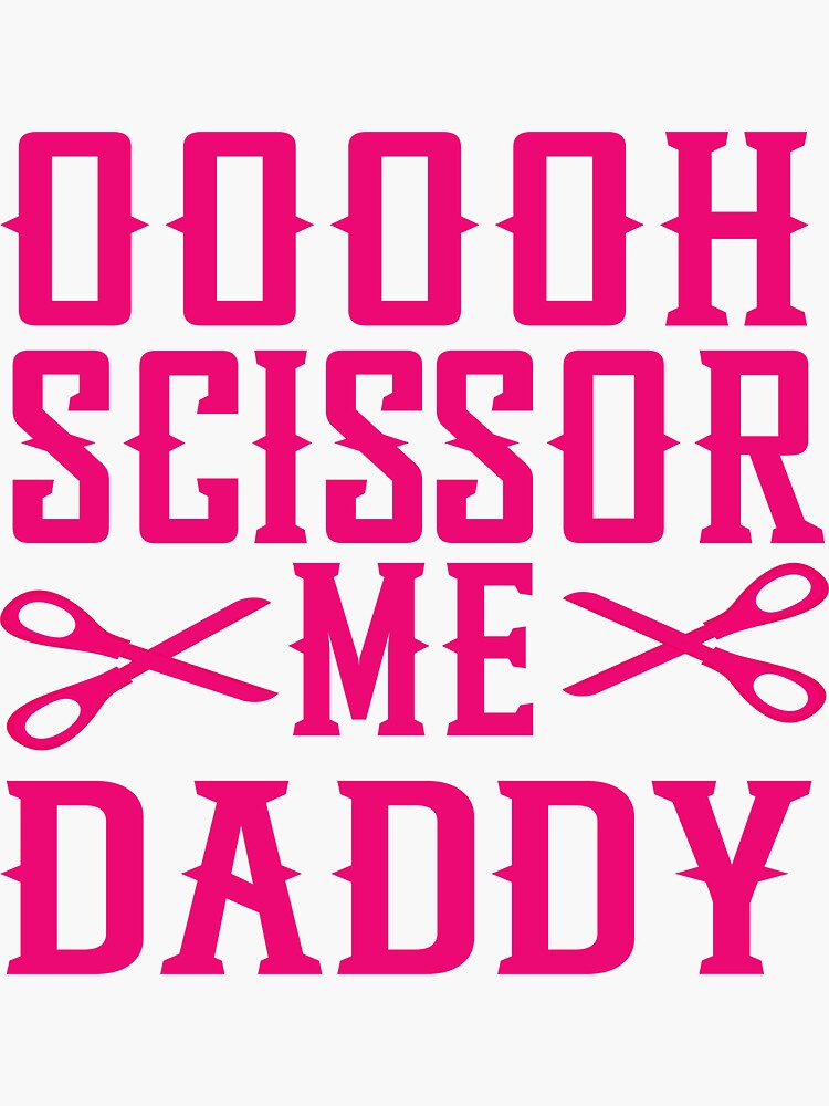 "Ooooh Scissor Me Daddy" Sticker for Sale by assouki91 Redbubble