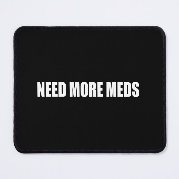 Item preview, Need More Meds  designed and sold by HiddenStar02.