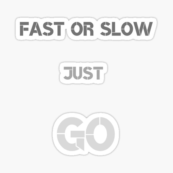 Fast Or Slow Just Go Sticker For Sale By ProjectOfColor Redbubble fast-or-slow-just-go-sticker-for-sale-by-projectofcolor-redbubble