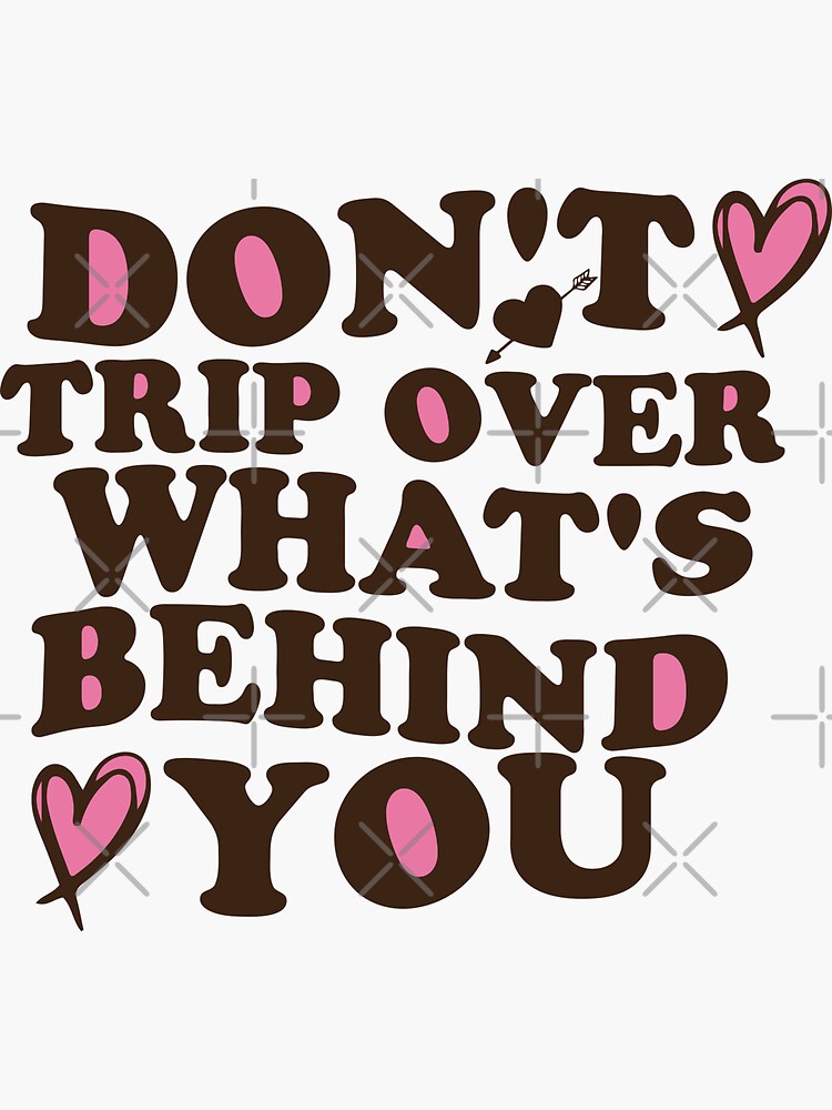 dont-trip-over-whats-behind-you-sticker-for-sale-by-5thseason-shop