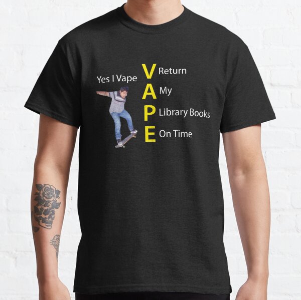 Yes I Vape Dank Meme Yes I Vape return my library books on time Classic T-Shirt