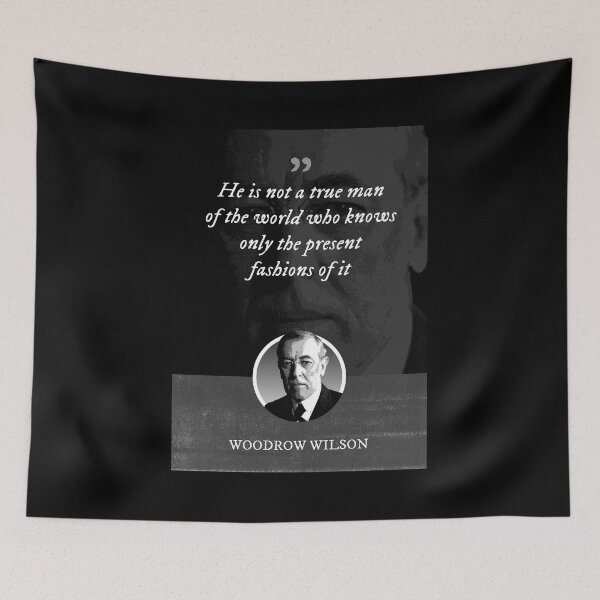 Item preview, Woodrow Wilson - He is not a true man of the world who knows only the present fashions of it designed and sold by Syahrasi.