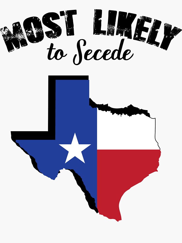 "Most Likely To Secede State of Texas Flag Secession TShirt" Sticker