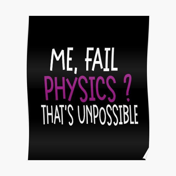 "Me Fail Physics That's Unpossible. Funny Physics Student back to school" Poster for Sale by