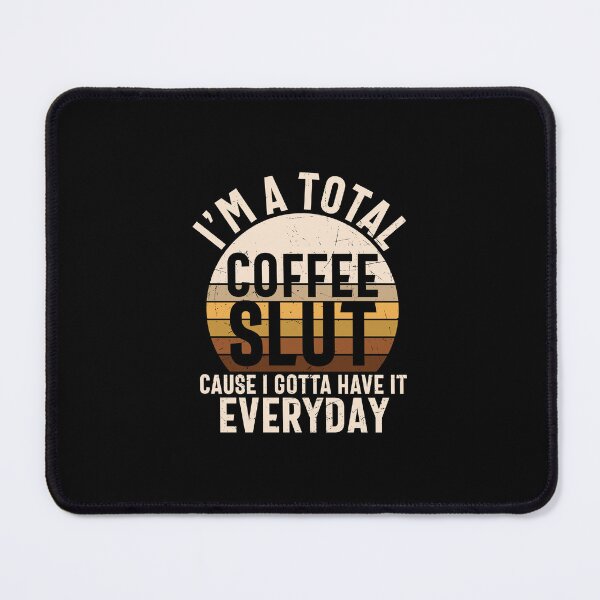 Item preview, I'm A Total Coffee Slut, Cause I Gotta Have It Everyday designed and sold by Shirtflyer.