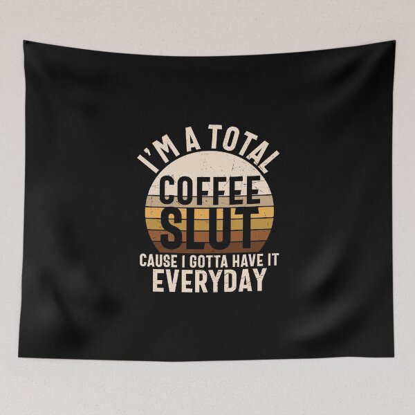 Item preview, I'm A Total Coffee Slut, Cause I Gotta Have It Everyday designed and sold by Shirtflyer.
