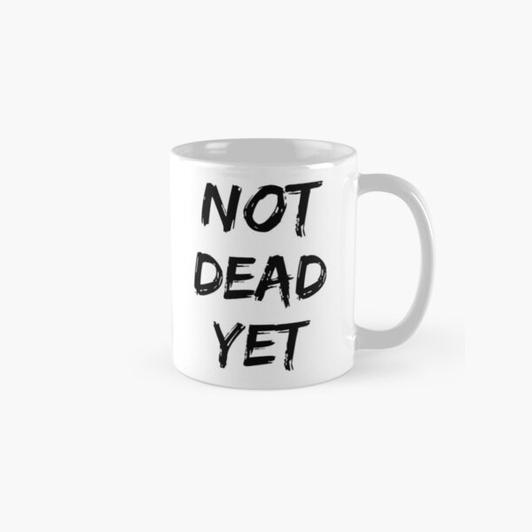 Still Alive/ Not Dead Yet Mug