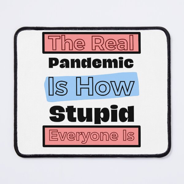 Item preview, The real pandemic is how stupid everyone is  designed and sold by Shahd  Design.