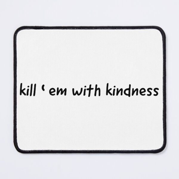 Item preview, Kill ‘em with kindness. designed and sold by Copech.