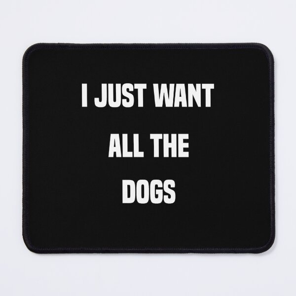 Item preview, I Just Want All The Dogs designed and sold by Cute Shark.