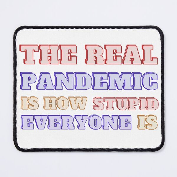Item preview, The real pandemic is how stupid everyone is  designed and sold by Shahd  Design.
