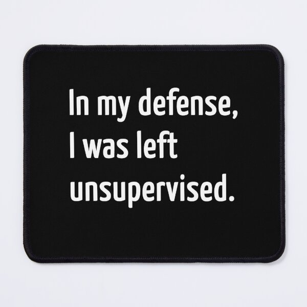 Item preview, In my defense, I was left unsupervised. designed and sold by creatrcc.