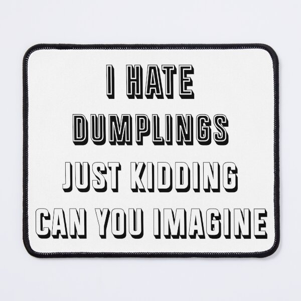 Item preview, I Hate Dumplings Just Kidding Can You Imagine designed and sold by THEONEE.
