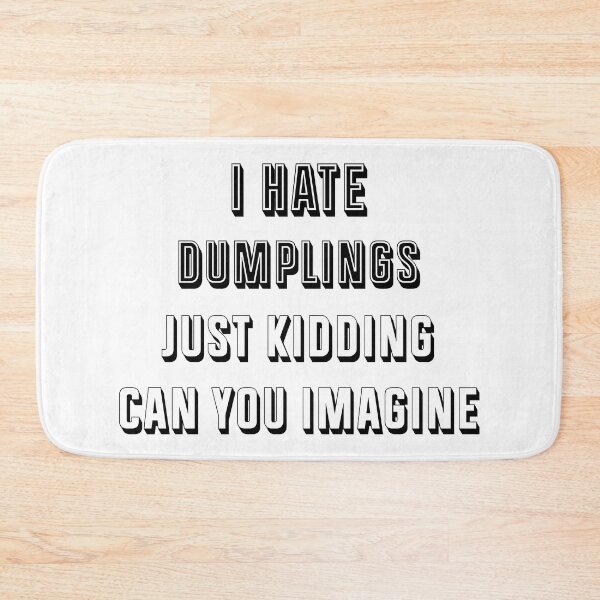 Item preview, I Hate Dumplings Just Kidding Can You Imagine designed and sold by THEONEE.