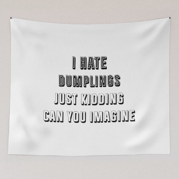 Item preview, I Hate Dumplings Just Kidding Can You Imagine designed and sold by THEONEE.