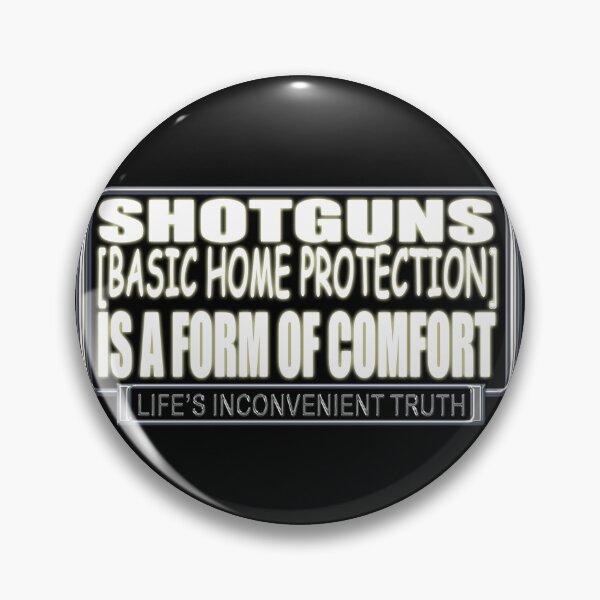 Item preview, SHOTGUNS (BasicHome Protection) is a form of Comfort. (Life's Inconvenient Truth) designed and sold by DVM2.
