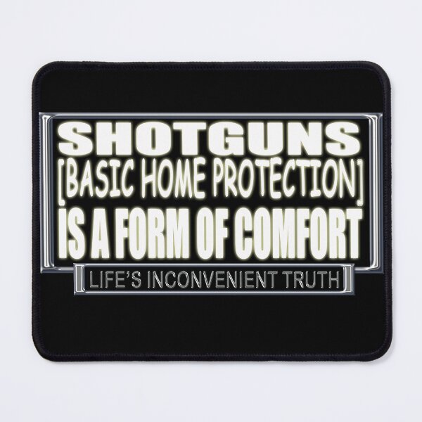 Item preview, SHOTGUNS (BasicHome Protection) is a form of Comfort. (Life's Inconvenient Truth) designed and sold by DVM2.