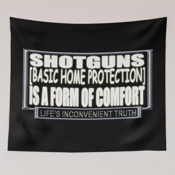 Item preview, SHOTGUNS (BasicHome Protection) is a form of Comfort. (Life's Inconvenient Truth) designed and sold by DVM2.