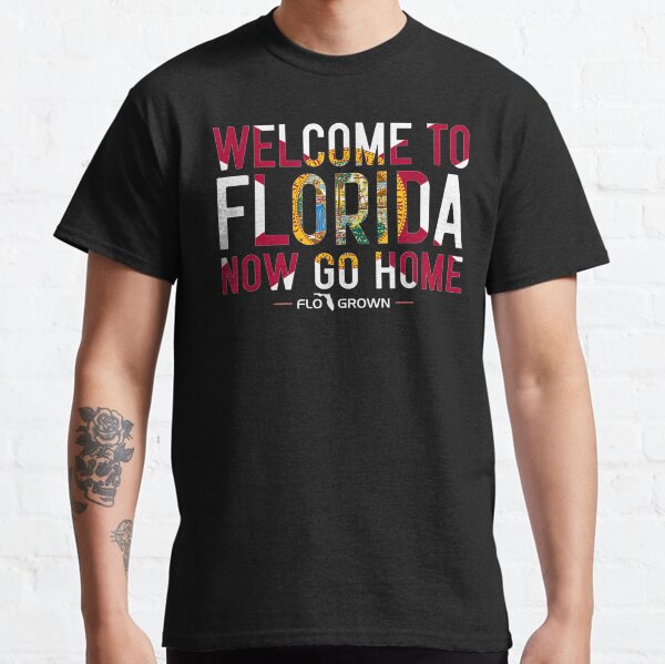To Florida Now Go Home" Tshirt for Sale by mirnanbenoe70