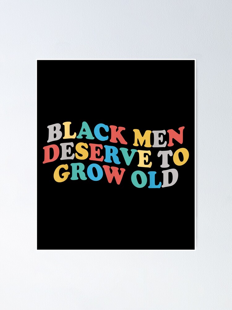 Black Men Deserve To Grow Old Poster For Sale By Big12tee Redbubble