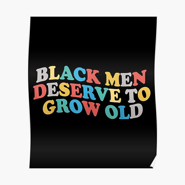 Black Men Deserve To Grow Old Poster For Sale By Big12tee Redbubble