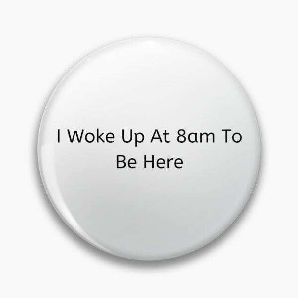 Item preview, I Woke Up At 8am To Be Here Joke Design designed and sold by Williamdripfoe.