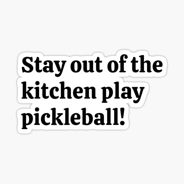 stay-out-of-the-kitchen-play-pickleball-sticker-for-sale-by