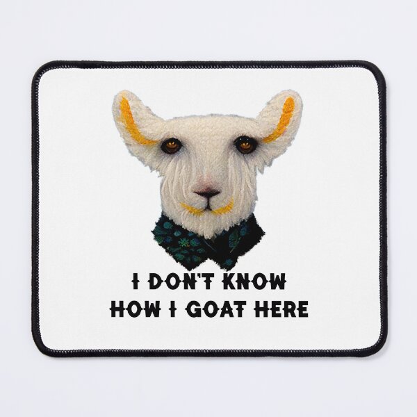 Item preview, I Don’t Know How I Goat Here designed and sold by Rocky Mountain Artistry.