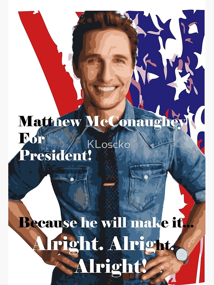 "Matthew McConaughey For President" Art Print for Sale by KLoscko