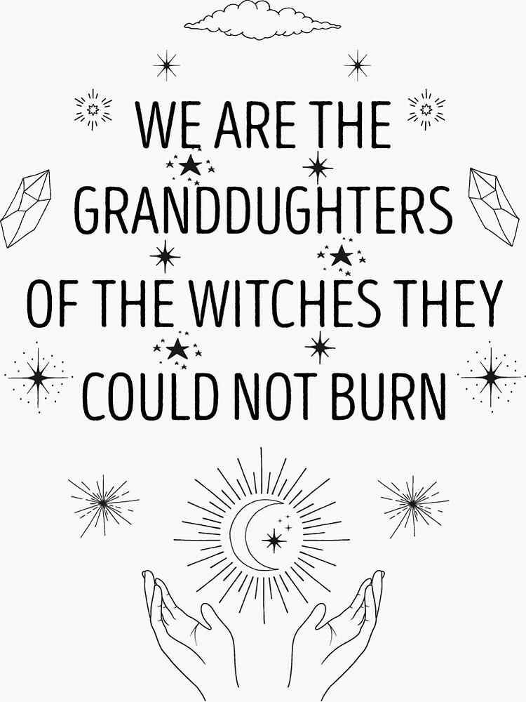 We are the Granddaughters of the Witches They Could Not Burn