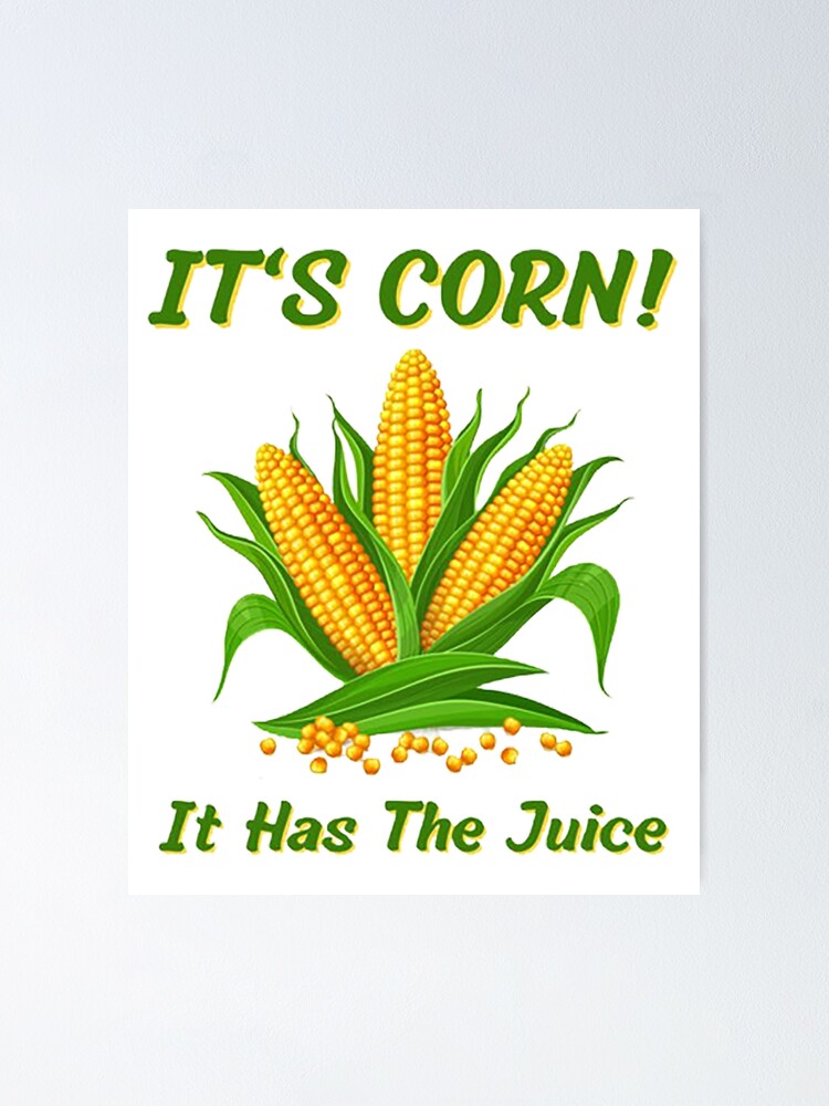 "I Love Corn Tiktok Corn on the Cob, Its Got the Juice" Poster for Sale