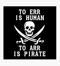 To Err is Human, To Arr is pirate Photographic Print