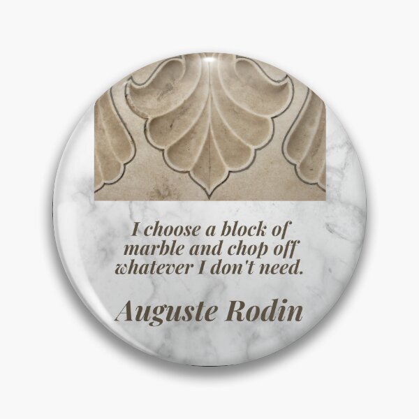 Item preview, "I choose a block of marble and chop off whatever I don't need."  Auguste Rodin designed and sold by Psycheek.
