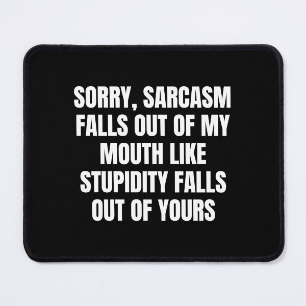 Item preview, Sorry Sarcasm Falls Out Of My Mouth Like Stupidity Falls Out Of Yours designed and sold by Eriksonshop.