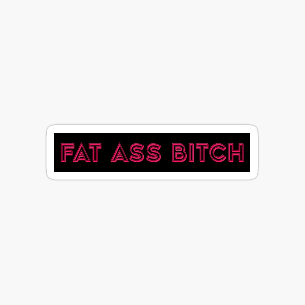 Fat Ass Bitch  Poster for Sale by HiddenStar02 | Redbubble