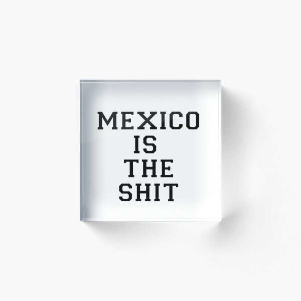 Mexico Is The Shit Acrylic Block