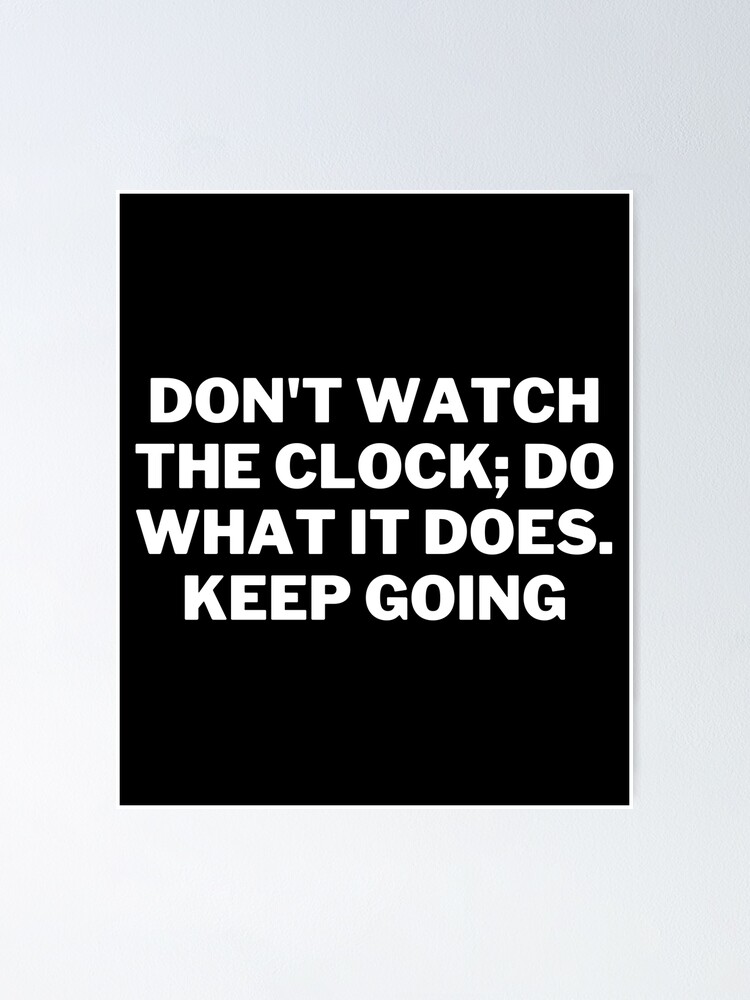 "Dont Watch The Clock Do What It Does Keep Going" Poster for Sale by