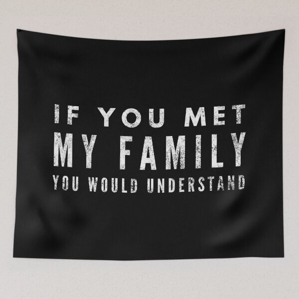 Item preview, If You Met My Family You Would Understand - Funny Sayings designed and sold by texteestore.