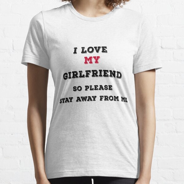 I Love My Girlfriend So Please Stay Away From Me Gifts & Merchandise for  Sale