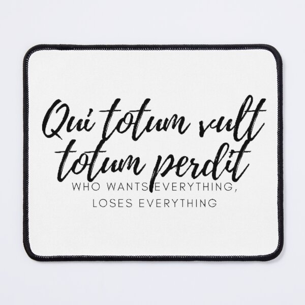 Item preview, Qui totum vult totum perdit. - He who wants everything loses everything. designed and sold by Univers Gifts.