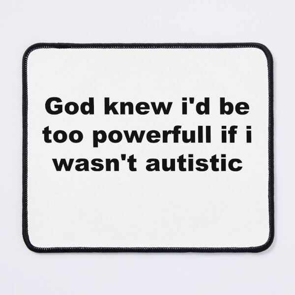 Item preview, God knew i'd be too powerfull if i wasn't autistic designed and sold by Eye Contact.