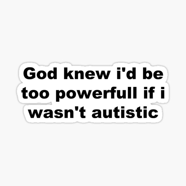 Item preview, God knew i'd be too powerfull if i wasn't autistic designed and sold by Eye Contact.