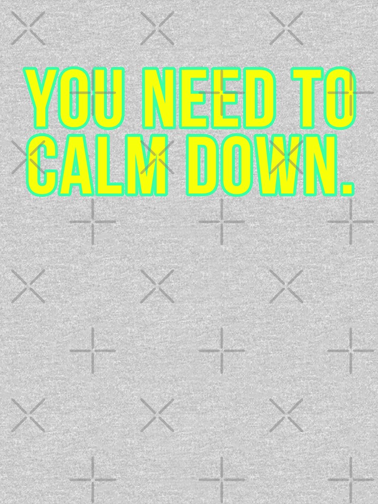  you need to calm down t shirt for sale by anonymousbtb redbubble