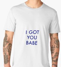 I GOT YOU BABE Men's Premium T-Shirt