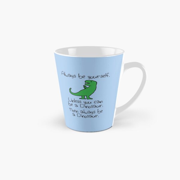 Always Be Yourself, Unless You Can Be A Dinosaur Tall Mug