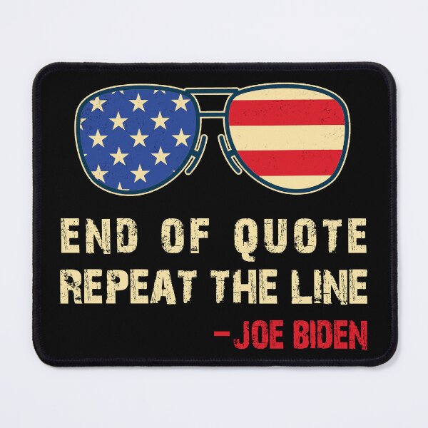 Item preview, End of Quote Repeat The Line Sleepy Joe Biden Quote FJB Design designed and sold by trendyzcom.