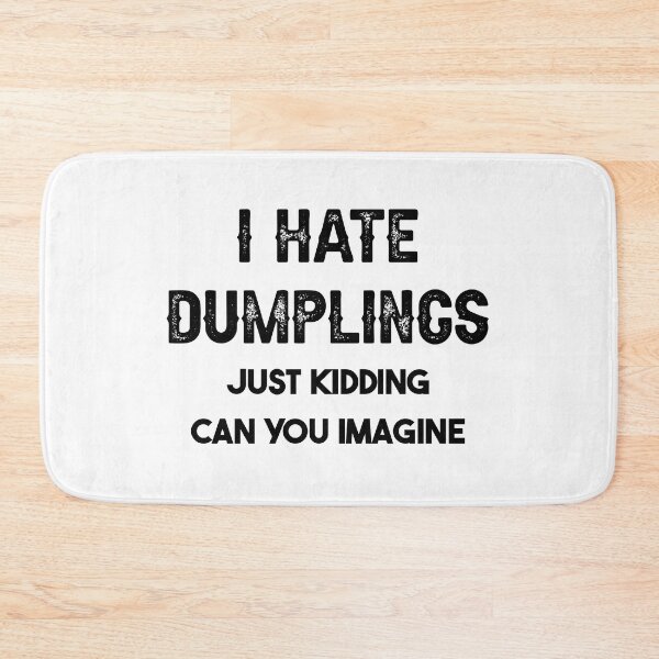 Item preview, I Hate Dumplings Just Kidding Can You Imagine designed and sold by THEONEE.