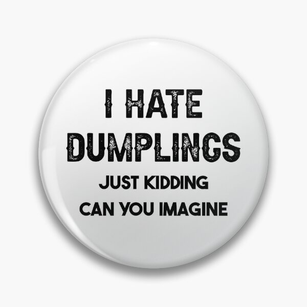 Item preview, I Hate Dumplings Just Kidding Can You Imagine designed and sold by THEONEE.